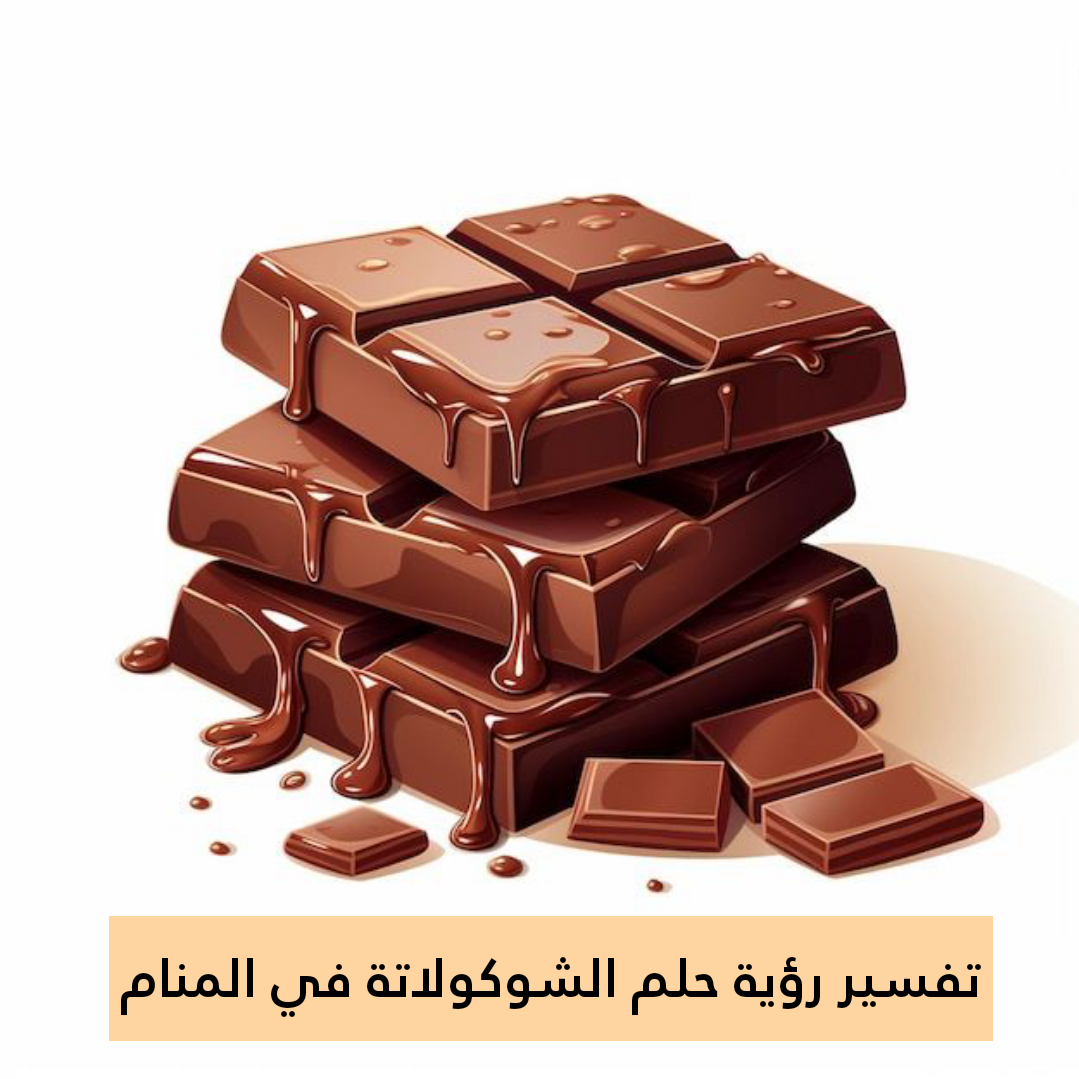 تفسير رؤية حلم الشوكولاتة في المنام