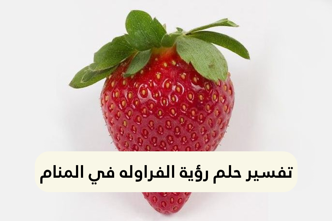 تفسير حلم رؤية الفراوله في المنام