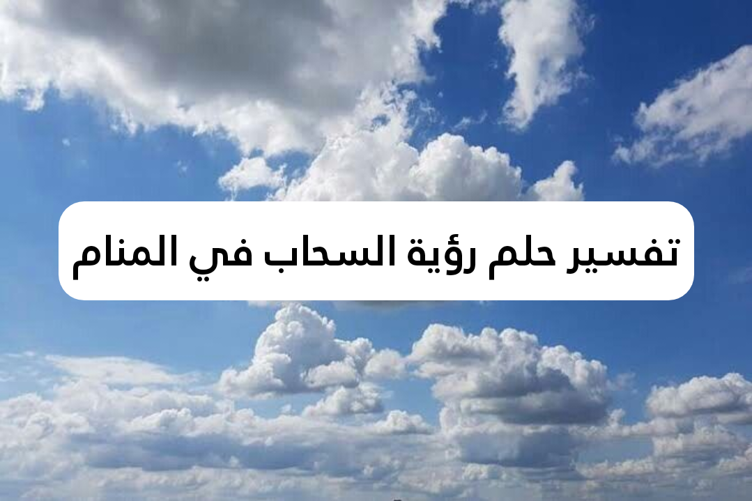 تفسير حلم رؤية السحاب في المنام