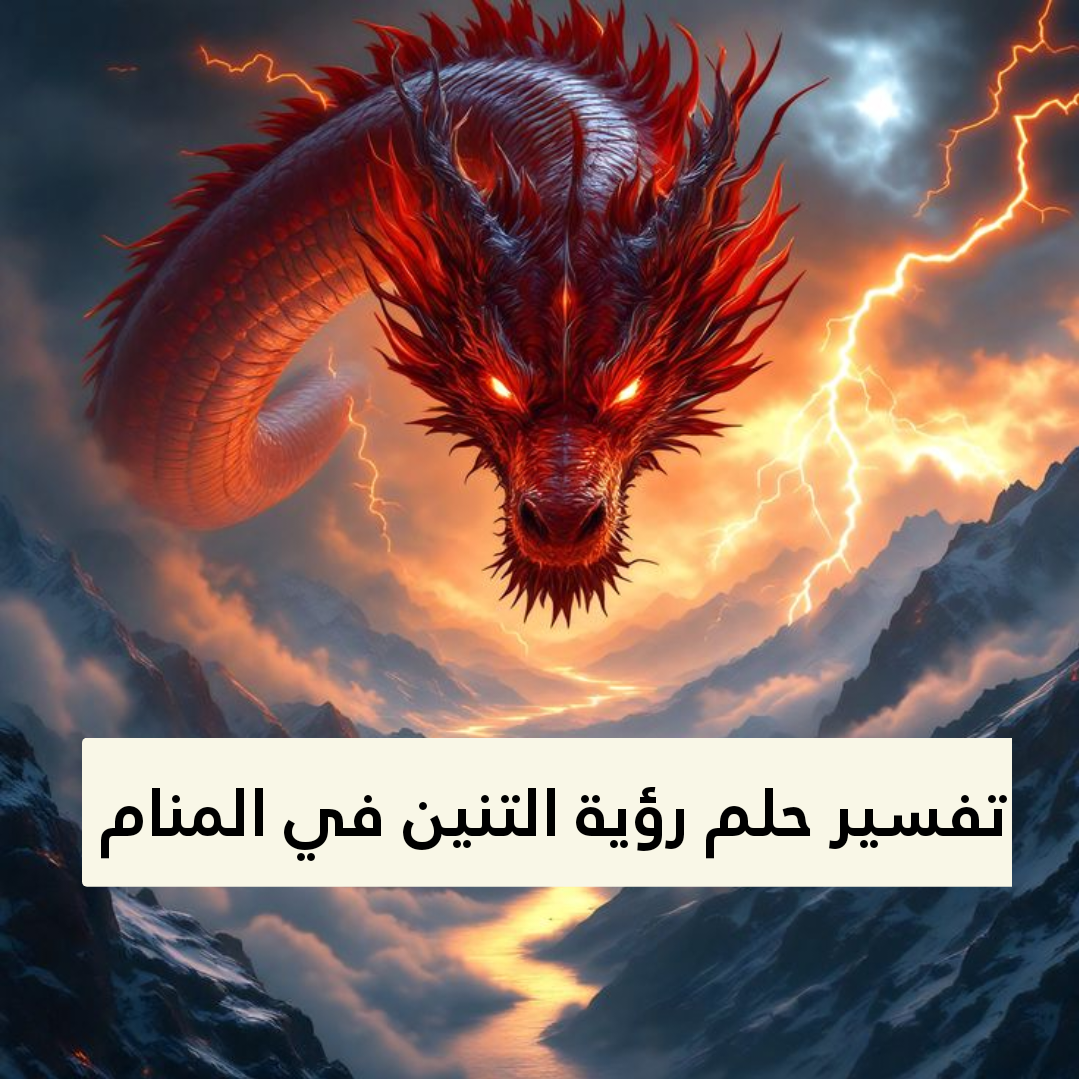 تفسير حلم رؤية التنين في المنام