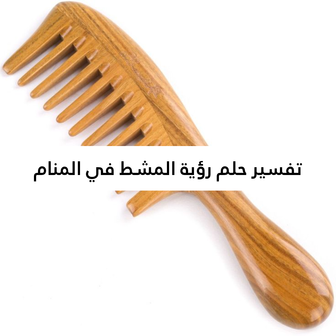 تفسير حلم رؤية المشط في المنام