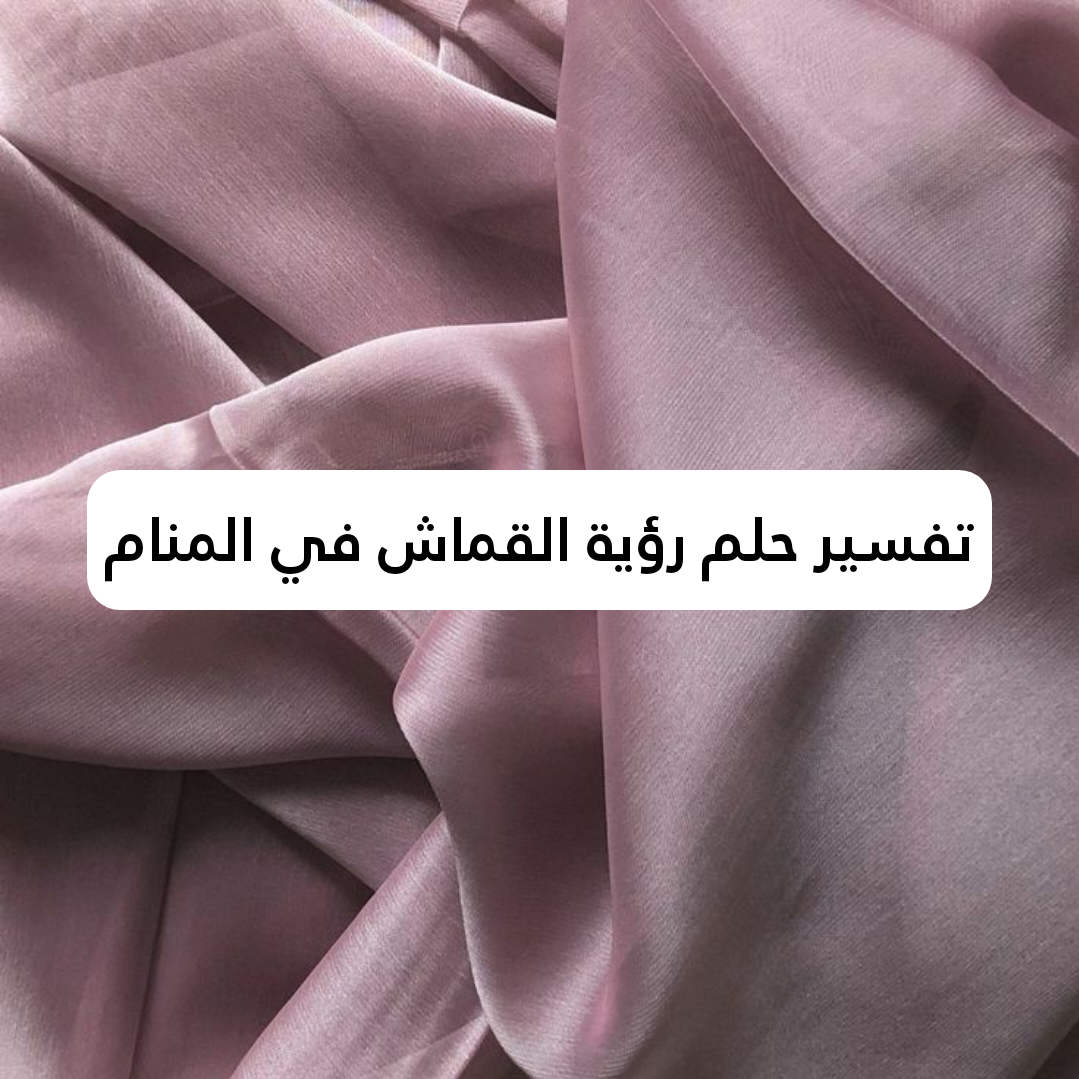 تفسير حلم رؤية القماش في المنام