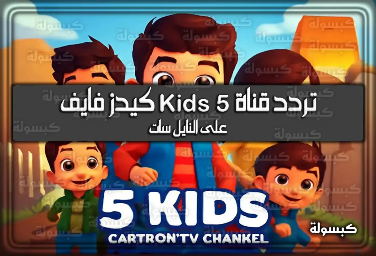 تردد قناة كيدز 5 الجديدة 2025 المسلية للأطفال على النايل سات